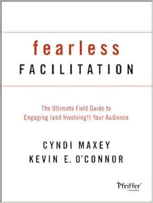 Fearless Facilitation The Ultimate Field Guide To