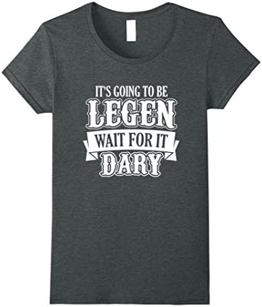 Womens It's Going To Be LEGEN Wait For It DARY T-shirt Medium Dark Heather