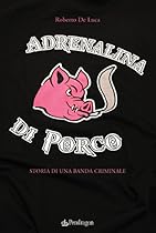 Adrenalina di porco: Storia di una banda criminale: 41 (I Vortici) (Italian Edition)