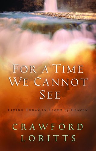For a Time We Cannot See: Living Today In Light of Heaven by Crawford Loritts
