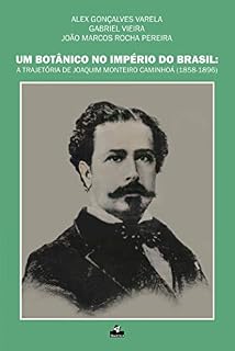 Livro Um Botânico no Império do Brasil: A trajetória de Joaquim Monteiro Caminhoá (1858-1896)