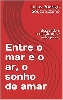 Livro Entre o mar e o ar, o sonho de amar: Buscando a condição de se autoajudar.