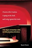 Present at the Creation: Leaping in the Dark and Going Against the Grain: 1776, Pippin, M. Butterfly by Stuart Ostrow