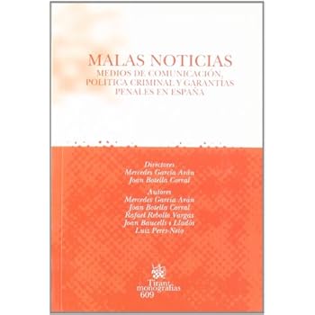 Malas Noticias . Medios de comunicación , política criminal y garantías penales en España (Monografias Tirant)