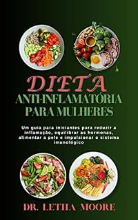 Livro Dieta anti-inflamatória para mulheres: Um guia para iniciantes para reduzir a inflamação, equilibrar as hormonas, alimentar a pele e impulsionar o sistema imunológico