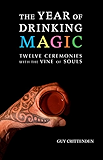 The Year of Drinking Magic: Twelve Ceremonies with the Vine of Souls