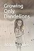 Growing Only Dandelions by Joan P. Hugues