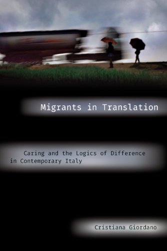 Migrants in Translation: Caring and the Logics of Difference in Contemporary Italy, by Cristiana Giordano Migrants in Translation: Caring and the Logics of Difference in Contemporary Italy, by Cristiana Giordano