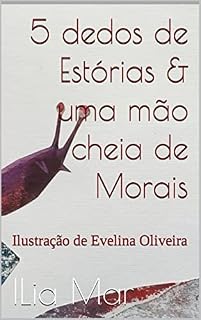 Livro 5 DEDOS DE ESTÓRIAS & UMA MÃO CHEIA DE MORAIS: Ilustração de Evelina Oliveira (Infanto Juvenis Livro 3)