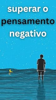 Livro Supere os pensamentos negativos - Liberte sua mente Pare de pensar negativamente: Pare de Pensar Negativamente em 4 Passos Simples | Como Eliminar Pensamentos Negativos da Sua Vida