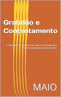 Livro Gratidão e Contentamento: A importância de agradecer em todas as circunstâncias e encontrar alegria na presença de Deus.