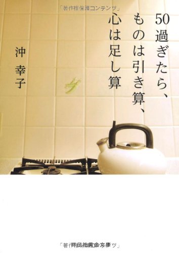 50過ぎたら ものは引き算 心は足し算 祥伝社黄金文庫 Sachiko Oki Amazon Com Books