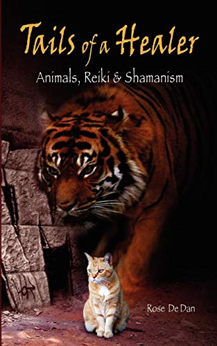 Tails of a Healer: Animals, Reiki & Shamanism by Rose De Dan