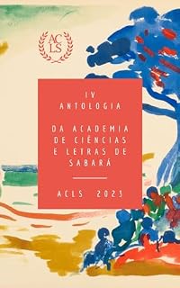 Livro IV Antologia da Academia de Ciências e Letras de Sabará: 2023 (Antologias da Academia de Ciências e Letras de Sabará Livro 4)