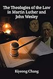 The Theologies of the Law in Martin Luther and John Wesley (Asbury Theological Seminary Series in Pi by Kiyeong Chang