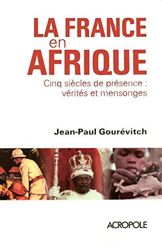 La France en Afrique : Cinq siècles de présence : vérités et mensonges by Jean-Paul Gourévitch
