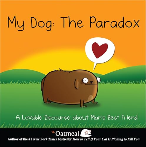My Dog: The Paradox: A Lovable Discourse about Man's Best Friend (The Oatmeal Book 3) (English Edition)