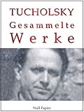 Kurt Tucholsky - Gesammelte Werke - Prosa, Reportagen, Gedichte: Schloß Gripsholm, Das Lottchen, Rheinsberg, Was darf Satire?, Einer pfeift sich einen, ... Werke bei Null Papier 8) (German Edition)