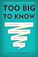 Too Big to Know: Rethinking Knowledge Now That the Facts Aren't the Facts, Experts Are Everywhere, and the Smartest Person in the Room Is the Room