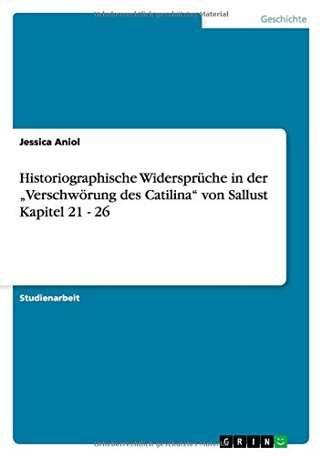 Historiographische Widersprüche  in der  „Verschwörung des Catilina" von Sallust Kapitel 21 - 26 (German Edition)