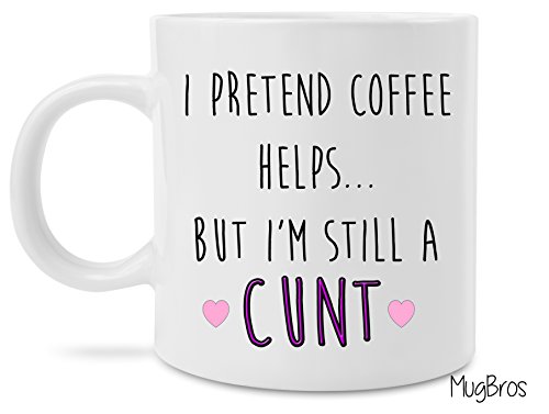 Funny I Pretend Coffee Helps But I'm Still a Cunt Prank Coffee/tea Mug