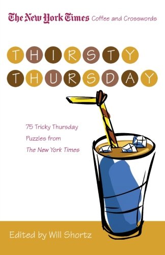 The New York Times Coffee And Crosswords Thirsty Thursday 75 Tricky Thursday Puzzles From The New York Times The New York Times Shortz Will 9780312608002 Amazon Com Books