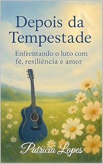 Livro Depois da Tempestade — Enfrentando o Luto com Fé, Resiliência e Amor: Um guia sensível para atravessar o luto com fé e esperança.