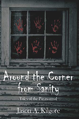Around the Corner from Sanity: Tales of the Paranormal