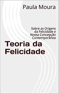 Livro Teoria da Felicidade: Sobre as Origens da Felicidade e Nossa Concepção Contemporânea