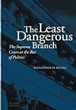 The Least Dangerous Branch: The Supreme Court at the Bar of Politics