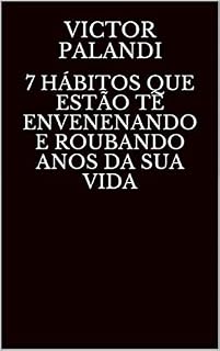 Livro 7 Hábitos Que Estão Te Envenenando e Roubando Anos Da Sua Vida