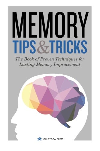Memory Tips & Tricks: The Book of Proven Techniques for Lasting Memory Improvement by Calistoga Press