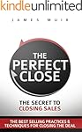 The Perfect Close: The Secret To Closing Sales - The Best Selling Practices & Techniques For Closing The Deal