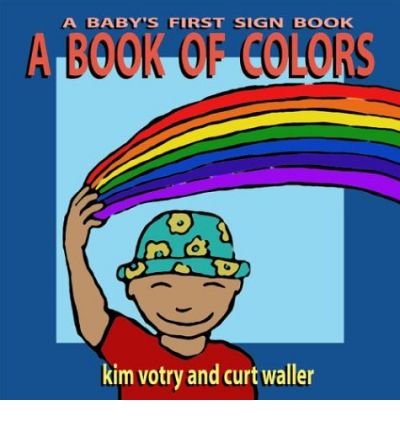 By Kim Votry A Book of Colors: A Baby's First Sign Book (Baby's First Signs) (1st First Edition) [Board book]