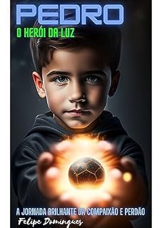 Livro Pedro, o Herói da Luz: A Jornada Brilhante da Compaixão, Perdão e inteligência emocional