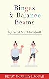 Binges & Balance Beams: My Secret Search for Myself