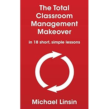 The Total Classroom Management Makeover: in 18 short, simple lessons The Total Classroom Management Makeover: in 18 short, simple lessons