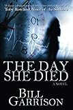 The Day She Died: A Time-Travel Mystery Novel by Bill Garrison