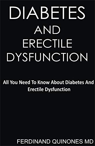 DIABETES AND ERECTILE DYSFUNCTION: All you need to know about Diabetes and Erectile Dysfunction by FERDINAND QUINONES M.D