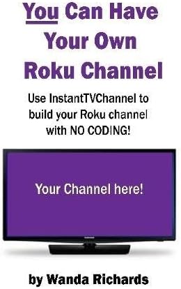 You Can Have Your Own Roku Channel:Use InstantTVChannel to Build Your Roku channel with No Coding! Paperback – April 20, 2017