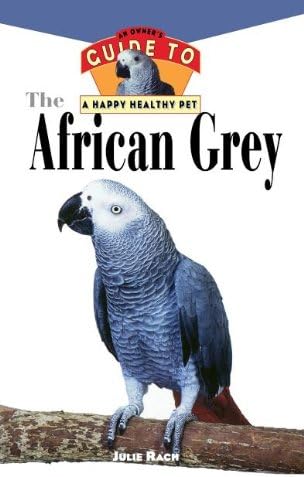 The African Grey: An Owner's Guide to a Happy Healthy Pet (Happy Healthy Pet, 6)