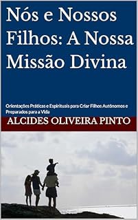 Livro Nós e Nossos Filhos: A Nossa Missão Divina: Orientações Práticas e Espirituais para Criar Filhos Autônomos e Preparados para a Vida