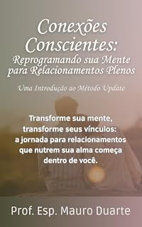 Livro Conexões Conscientes: Reprogramando sua Mente para Relacionamentos Plenos: Uma Introdução ao Método Update