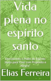 Livro Vida plena no espírito santo: Descobrindo o Poder do Espírito Santo para Viver com Propósito e Alegria"