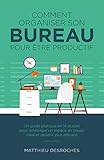 Comment organiser son bureau pour être productif: Un guide pratique en 14 étapes pour aménager un espace de travail idéal et devenir plus efficace (French Edition) by Matthieu Desroches
