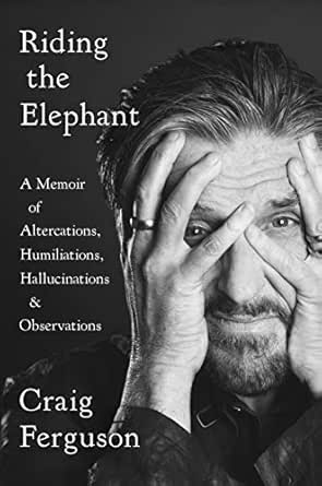 Amazon Com Riding The Elephant A Memoir Of Altercations Humiliations Hallucinations And Observations Ebook Ferguson Craig Kindle Store