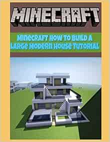 Minecraft How To Build A Large Modern House Tutorial V40 Perfect For Minecrafters Kids And Adults Top Builder Ideas Guide Book Graphic Novels 9798737846381 Flowers Ginger Miner Books Amazon Com