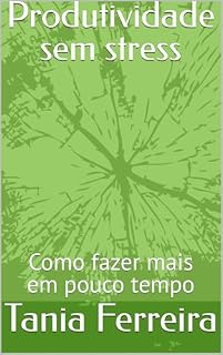 Livro Produtividade sem stress: Como fazer mais em pouco tempo