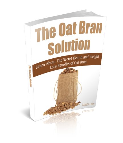 The Oat Bran Solution: Learn About The Secret Health and Weight Loss Benefits of Oat Bran Reviews