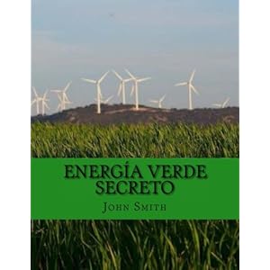 Energía Verde Secreto: Nueva y sencilla manera de escapar al monopolio del poder (Spanish Edition)
